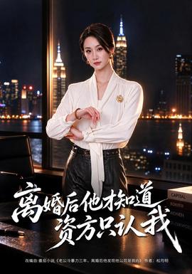 离婚后他才知道资方只认我(全集)